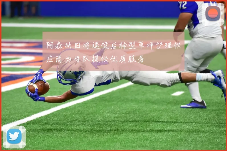 阿森纳旧将退役后转型草坪护理供应商为母队提供优质服务