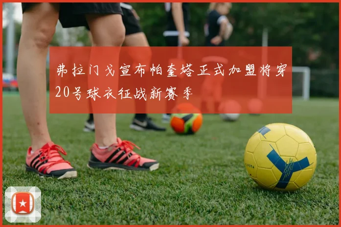 弗拉门戈宣布帕奎塔正式加盟将穿20号球衣征战新赛季