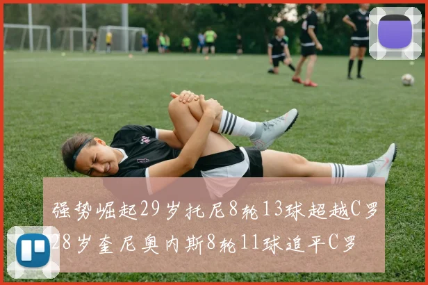 强势崛起29岁托尼8轮13球超越C罗28岁奎尼奥内斯8轮11球追平C罗