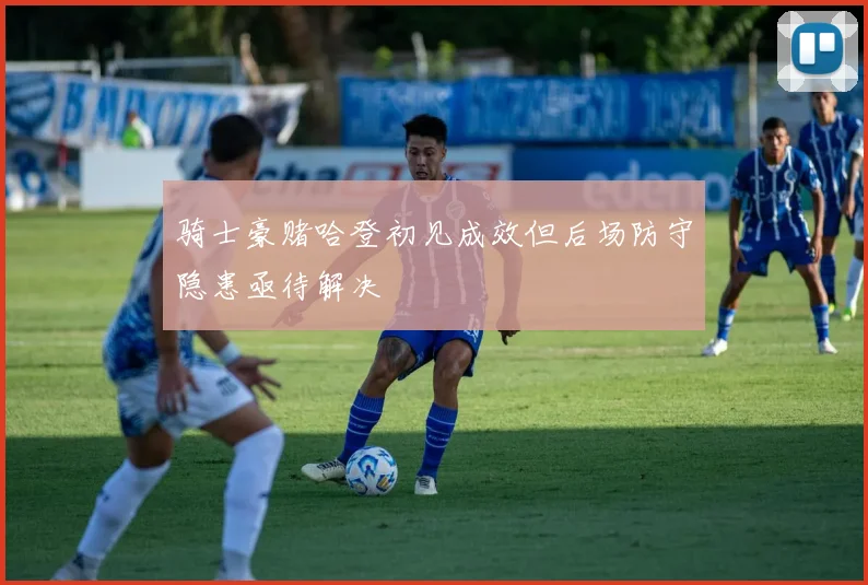 骑士豪赌哈登初见成效但后场防守隐患亟待解决
